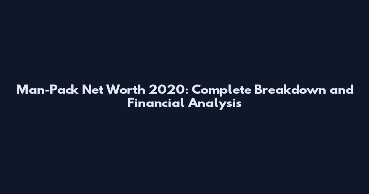 Man-Pack Net Worth 2020: Complete Breakdown and Financial Analysis
