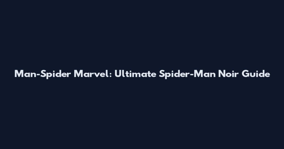 Man-Spider Marvel: Ultimate Spider-Man Noir Guide