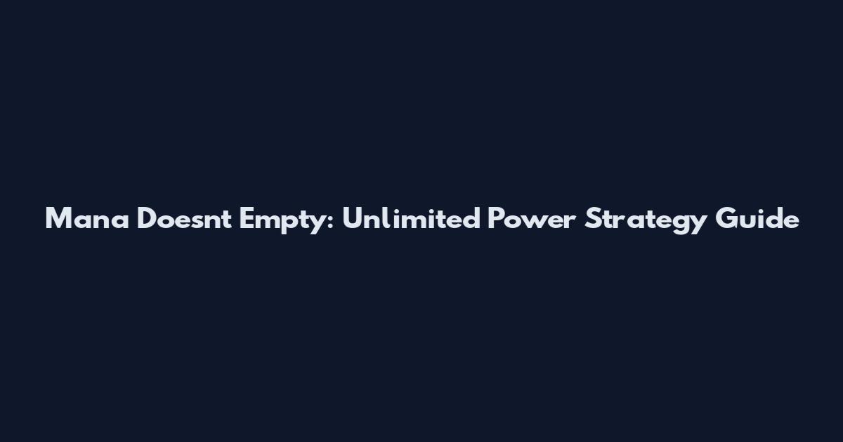 Mana Doesn't Empty: Unlimited Power Strategy Guide