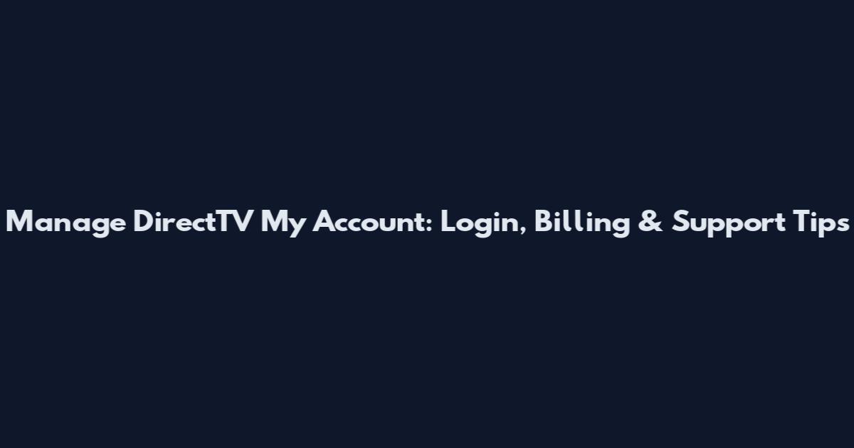 Manage DirectTV My Account: Login, Billing & Support Tips