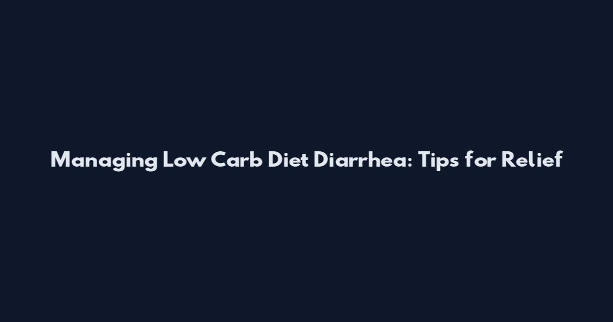 Managing Low Carb Diet Diarrhea: Tips for Relief
