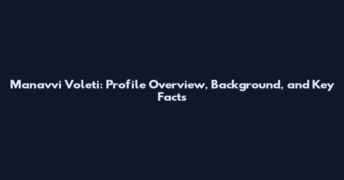 Manavvi Voleti: Profile Overview, Background, and Key Facts