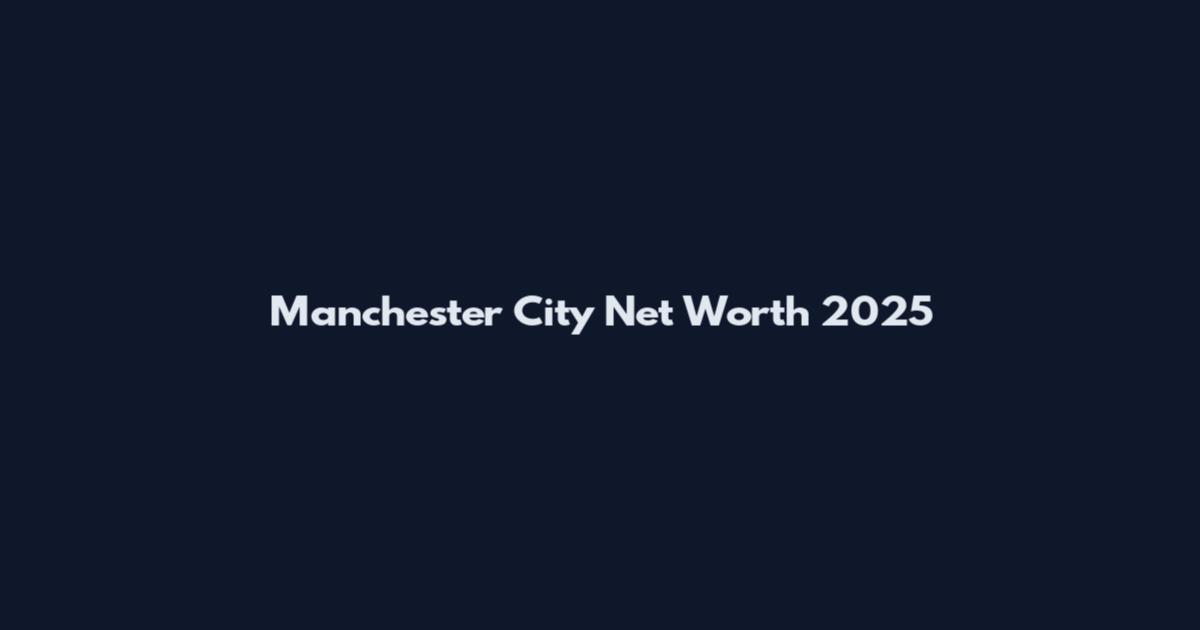 Manchester City Net Worth 2025