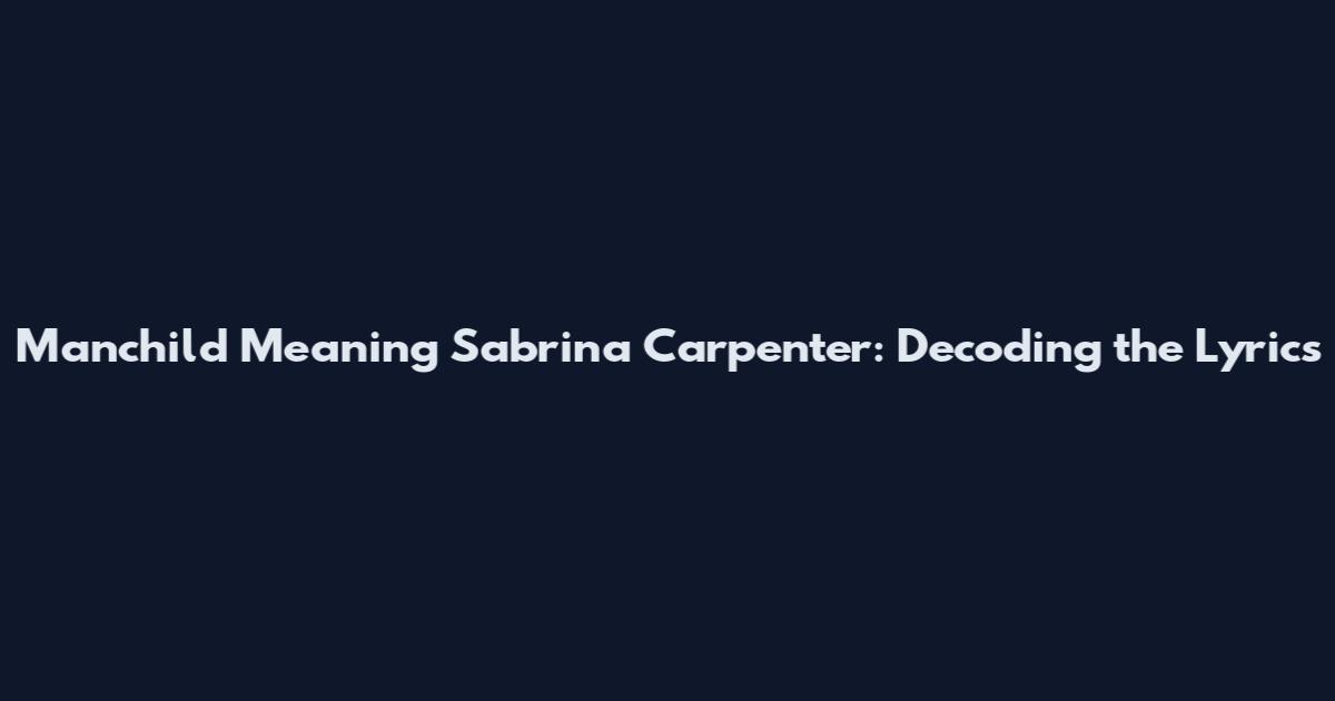 Manchild Meaning Sabrina Carpenter: Decoding the Lyrics