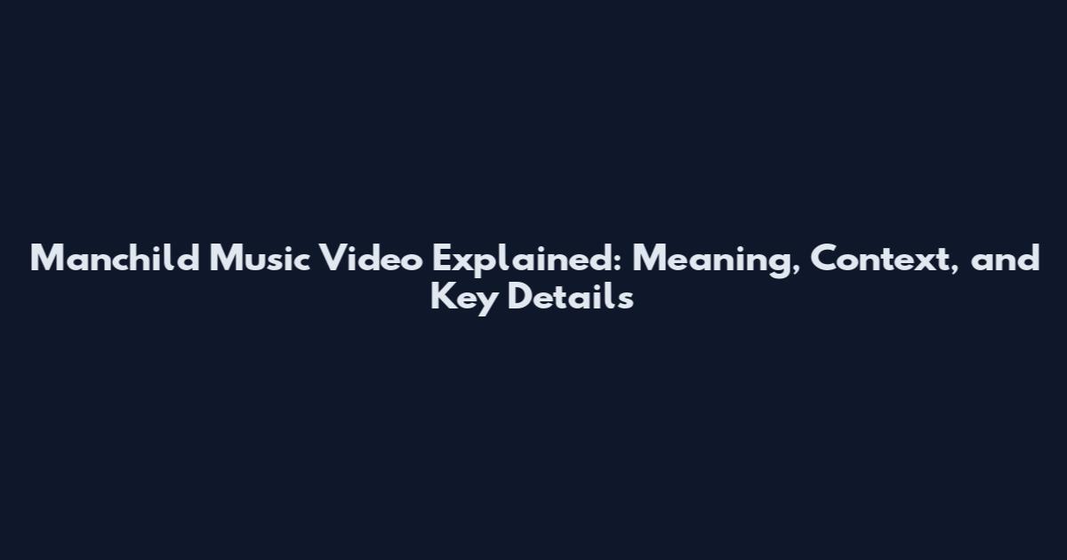 Manchild Music Video Explained: Meaning, Context, and Key Details