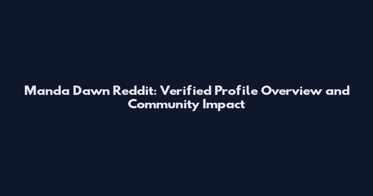 Manda Dawn Reddit: Verified Profile Overview and Community Impact