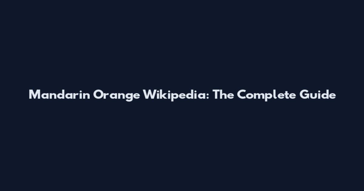 Mandarin Orange Wikipedia: The Complete Guide