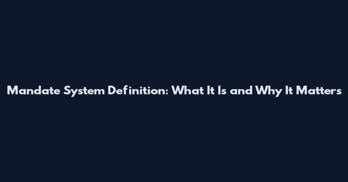 Mandate System Definition: What It Is and Why It Matters