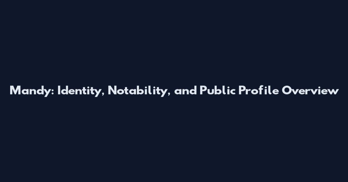 Mandy: Identity, Notability, and Public Profile Overview