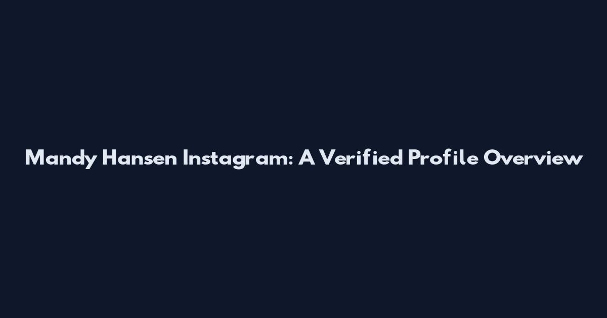 Mandy Hansen Instagram: A Verified Profile Overview