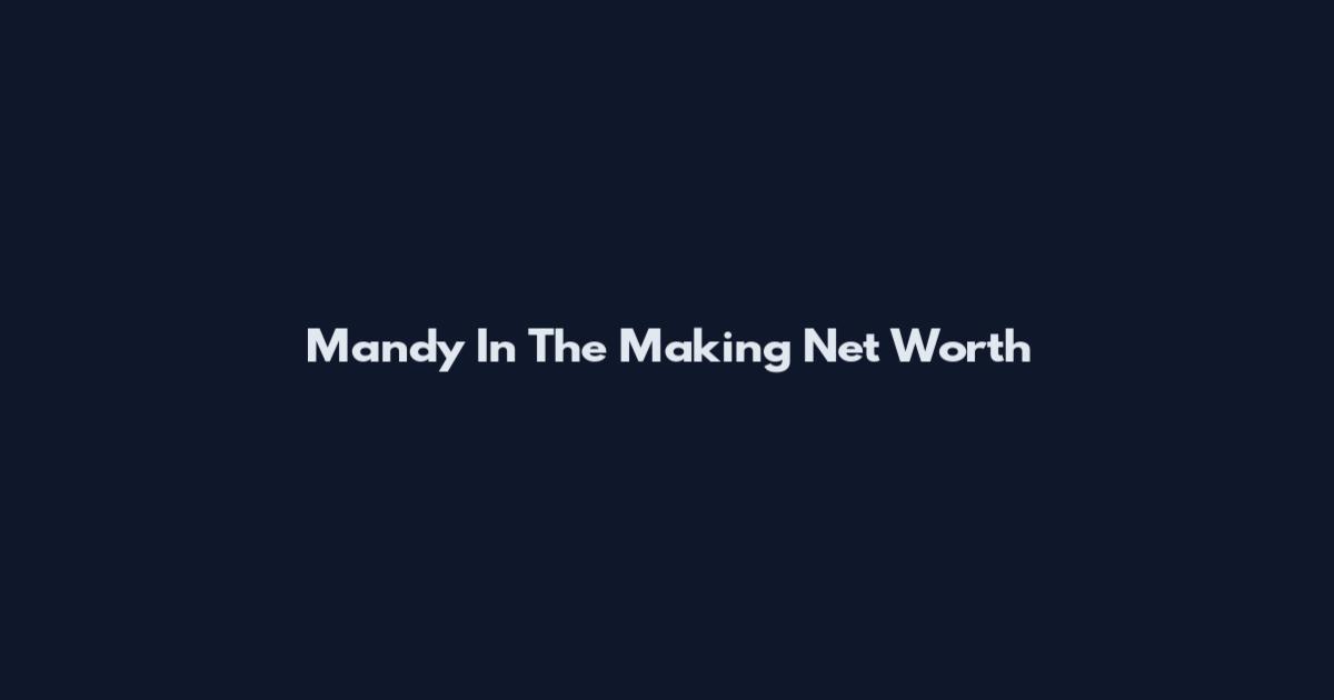 Mandy In The Making Net Worth