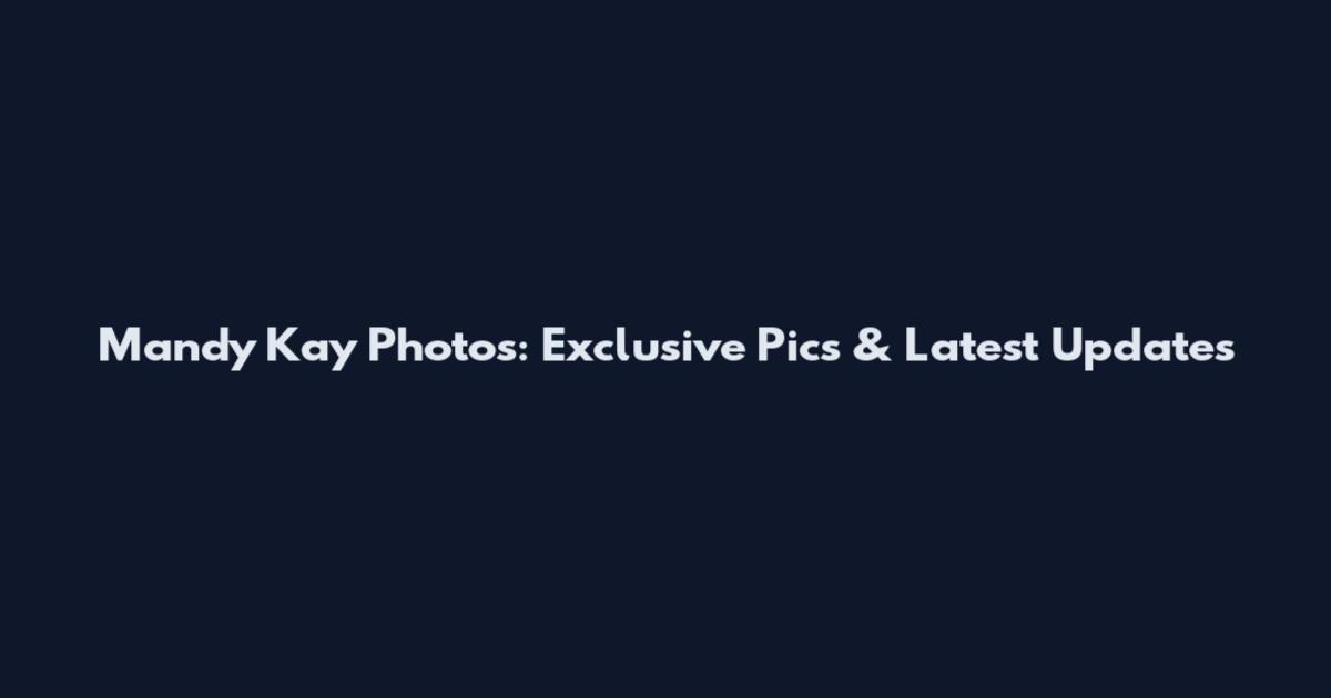 Mandy Kay Photos: Exclusive Pics & Latest Updates