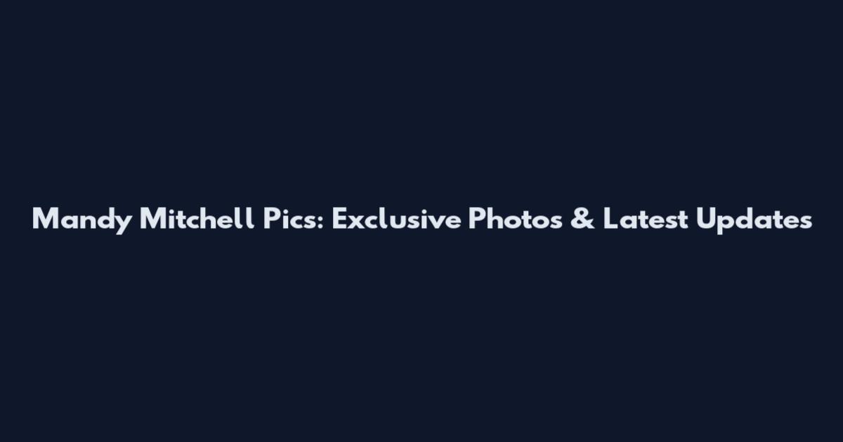 Mandy Mitchell Pics: Exclusive Photos & Latest Updates