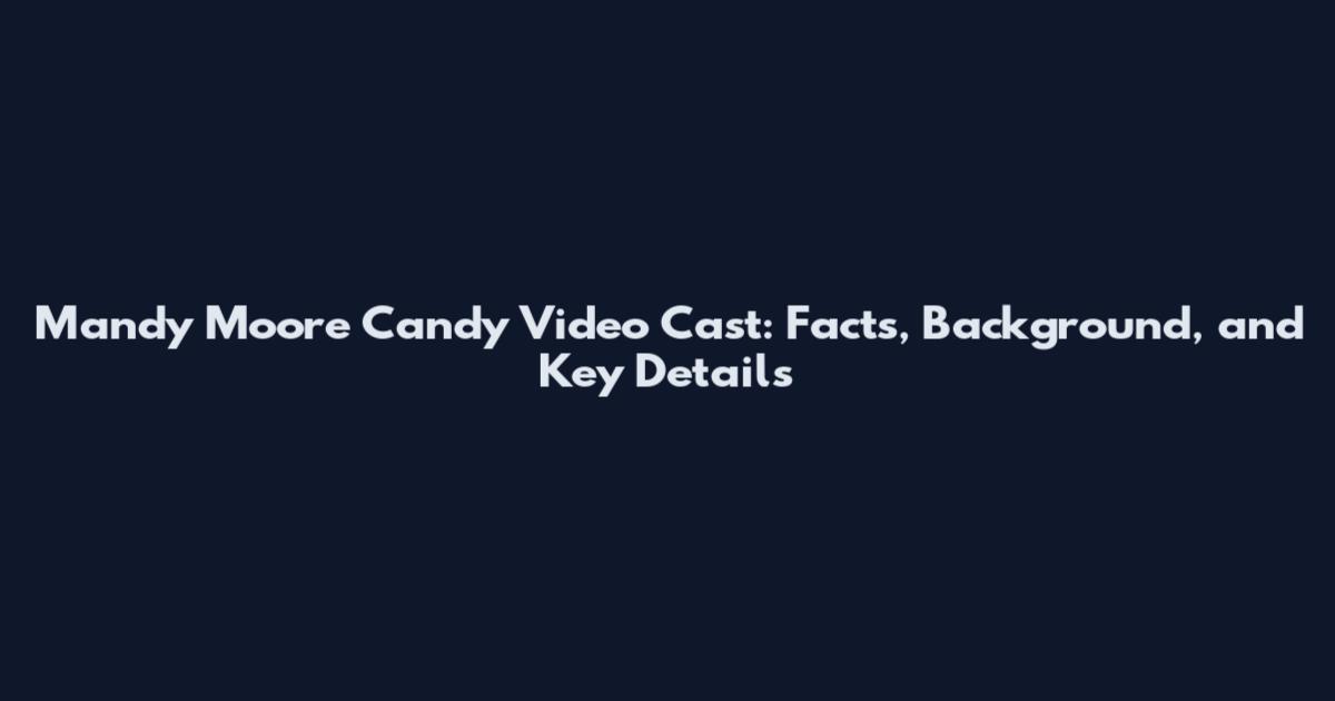 Mandy Moore Candy Video Cast: Facts, Background, and Key Details