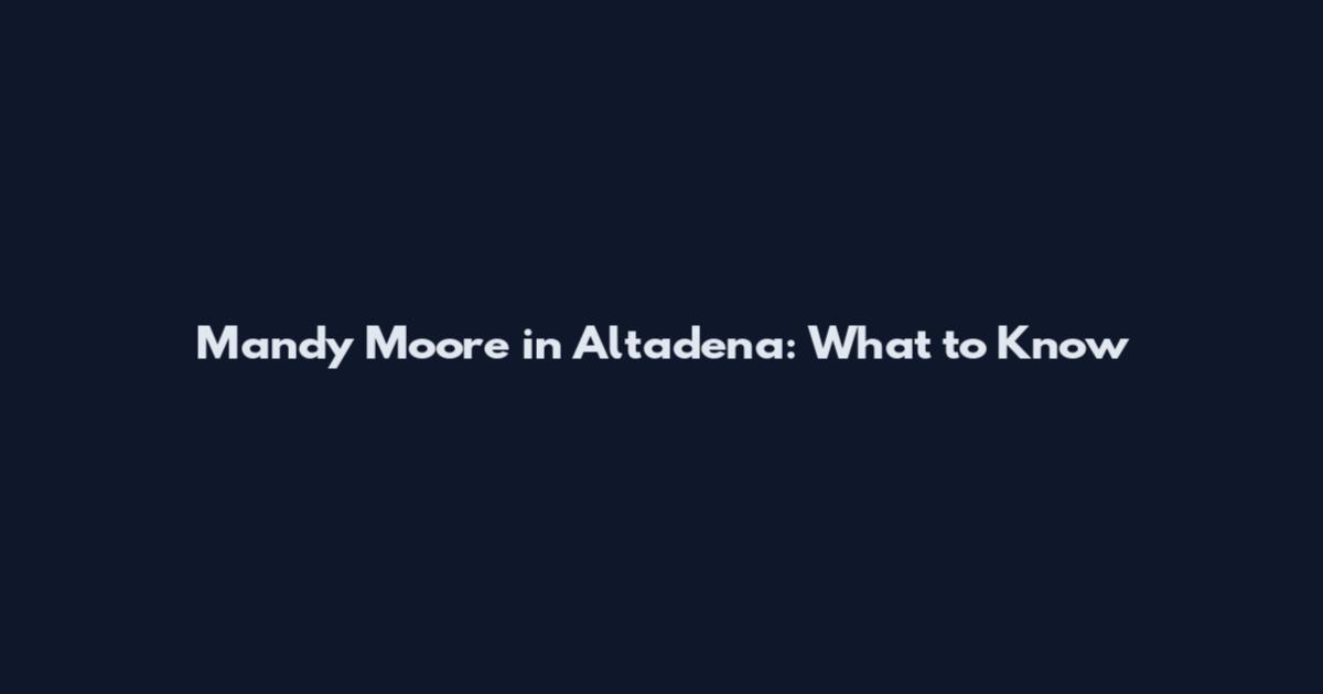 Mandy Moore in Altadena: What to Know