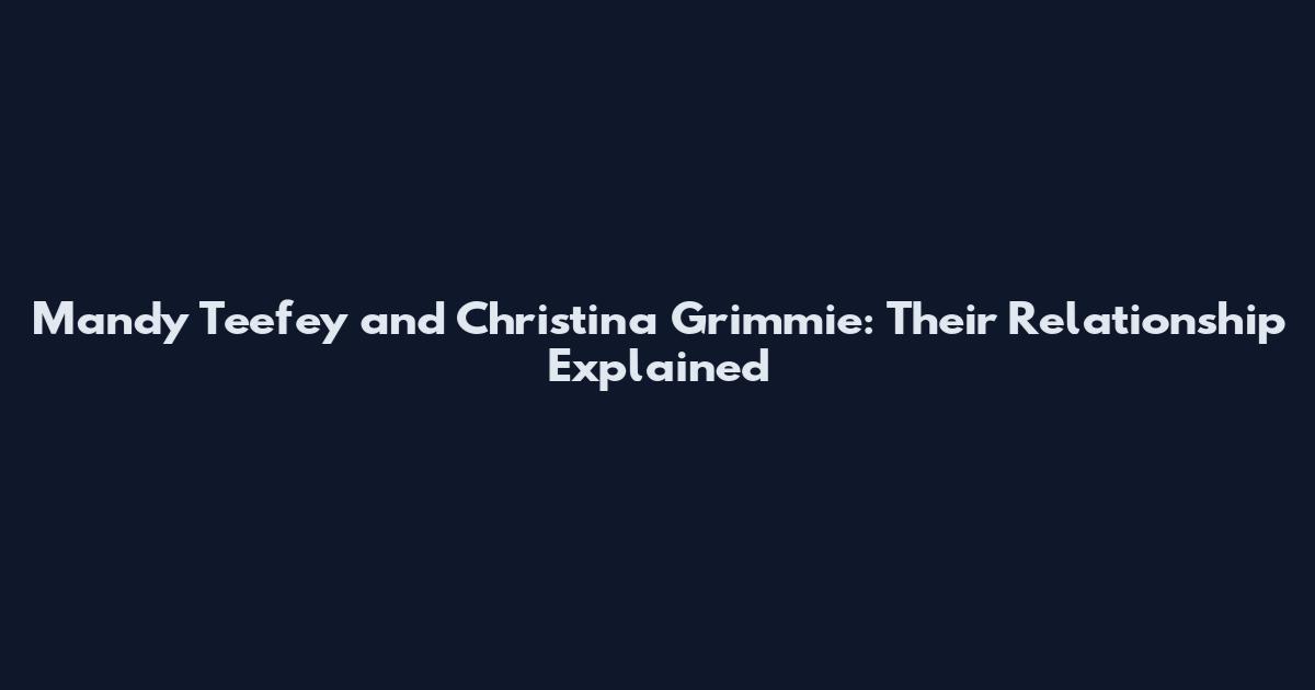 Mandy Teefey and Christina Grimmie: Their Relationship Explained