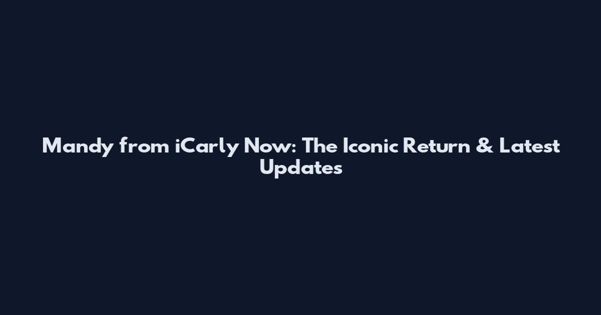 Mandy from iCarly Now: The Iconic Return & Latest Updates