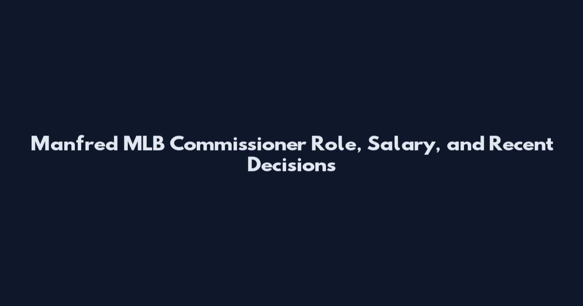 Manfred MLB Commissioner Role, Salary, and Recent Decisions