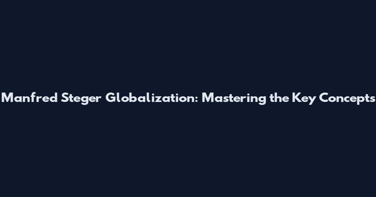 Manfred Steger Globalization: Mastering the Key Concepts