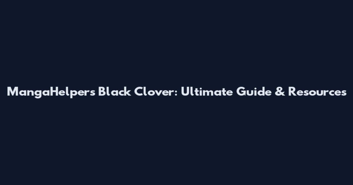 MangaHelpers Black Clover: Ultimate Guide & Resources