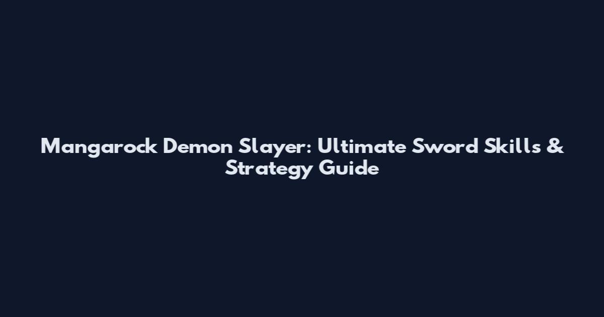 Mangarock Demon Slayer: Ultimate Sword Skills & Strategy Guide