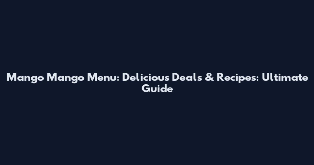 Mango Mango Menu: Delicious Deals & Recipes: Ultimate Guide
