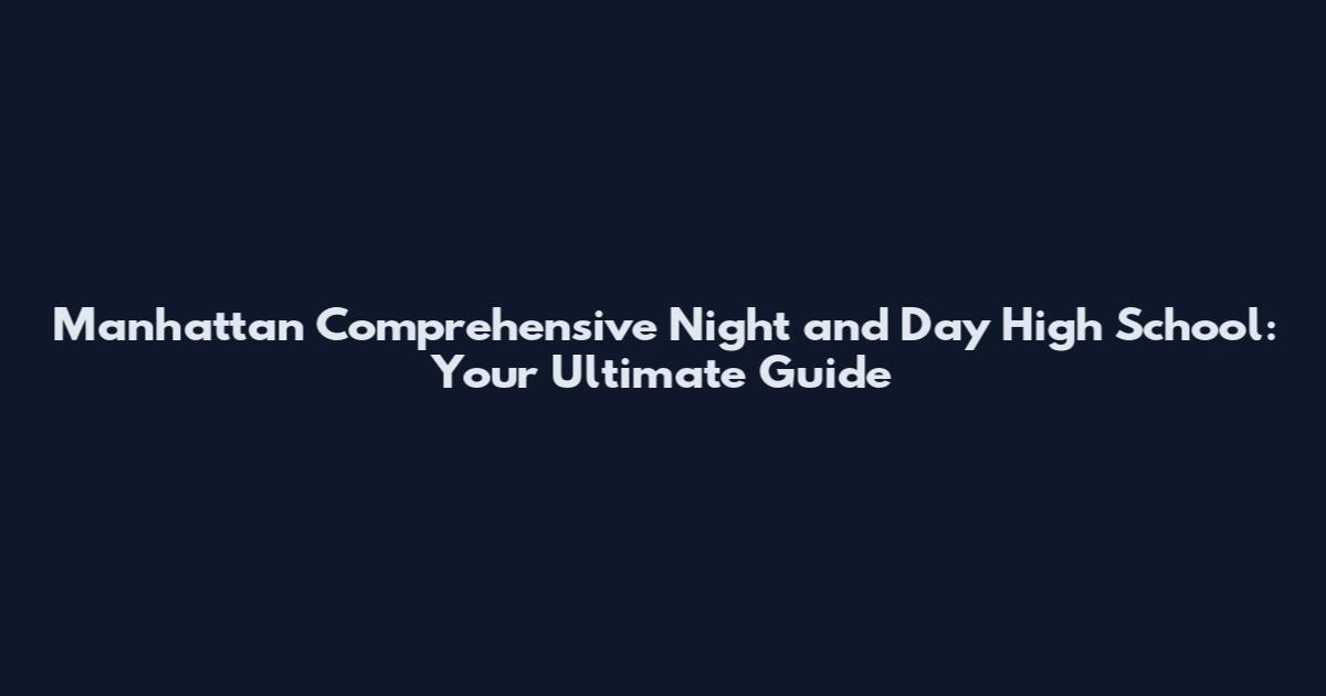 Manhattan Comprehensive Night and Day High School: Your Ultimate Guide