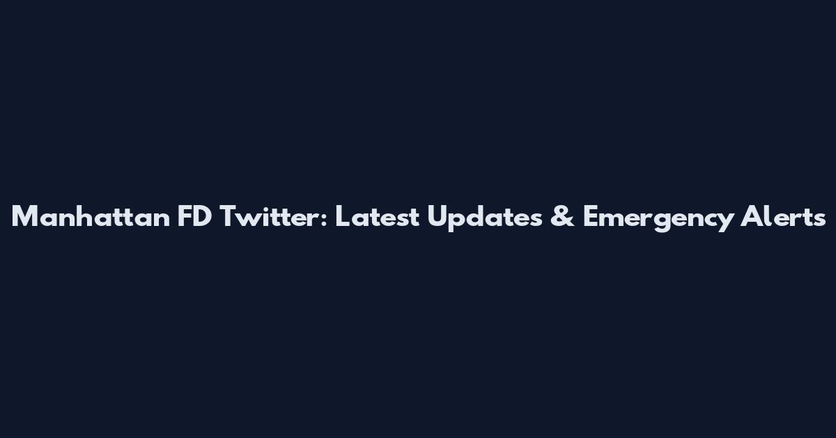 Manhattan FD Twitter: Latest Updates & Emergency Alerts