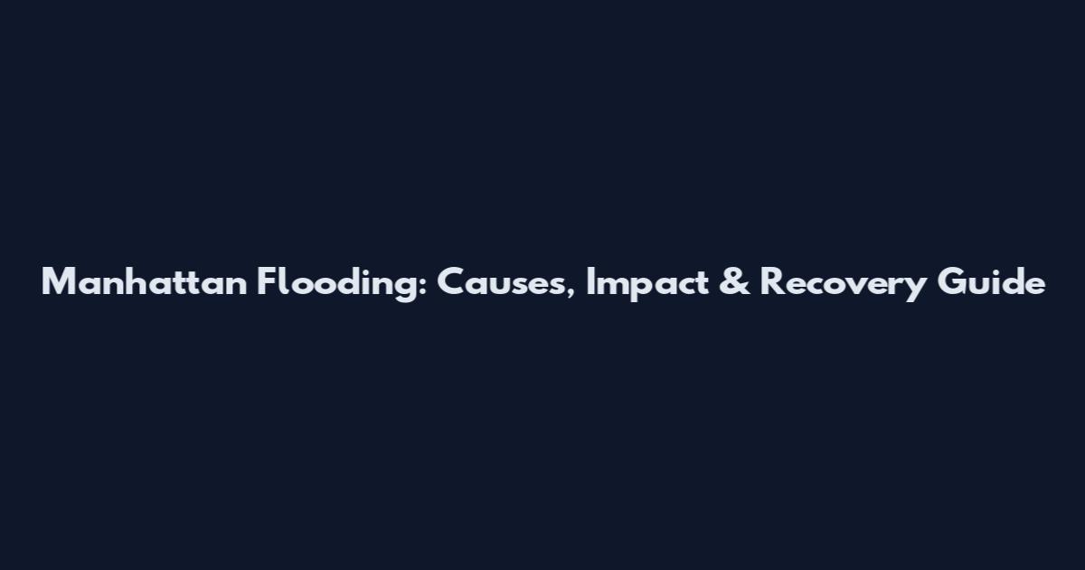Manhattan Flooding: Causes, Impact & Recovery Guide