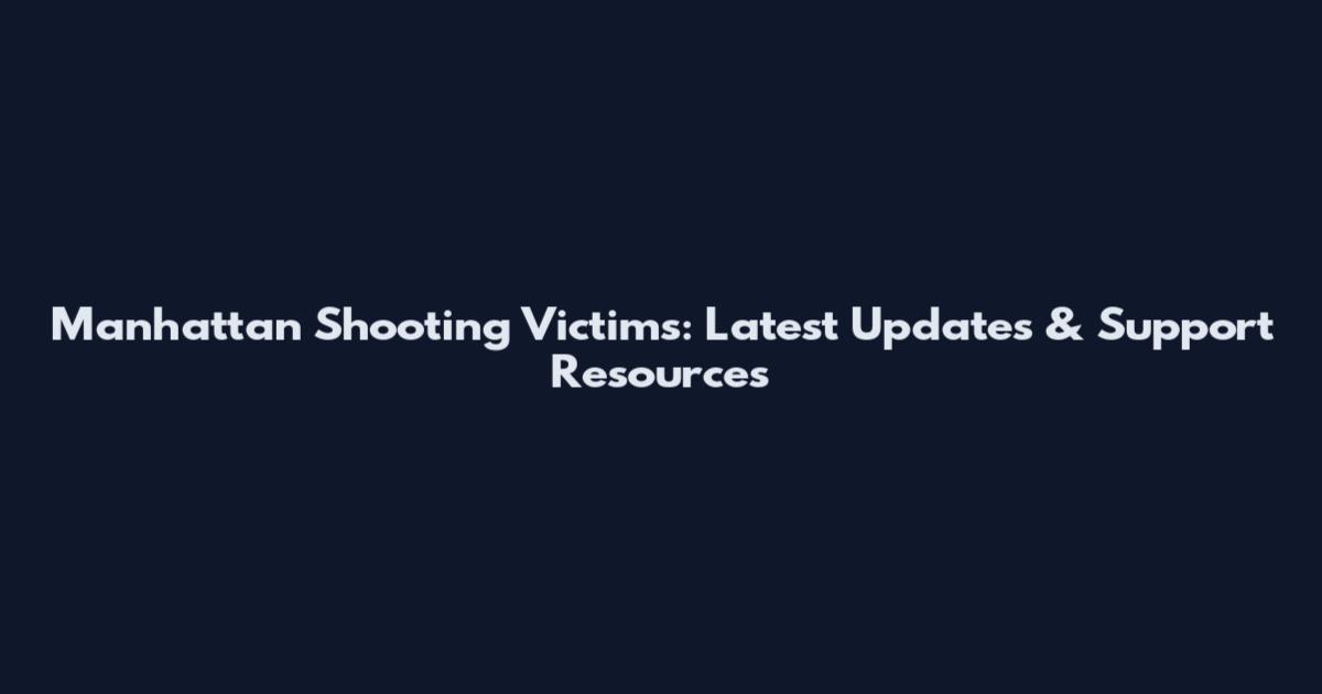 Manhattan Shooting Victims: Latest Updates & Support Resources