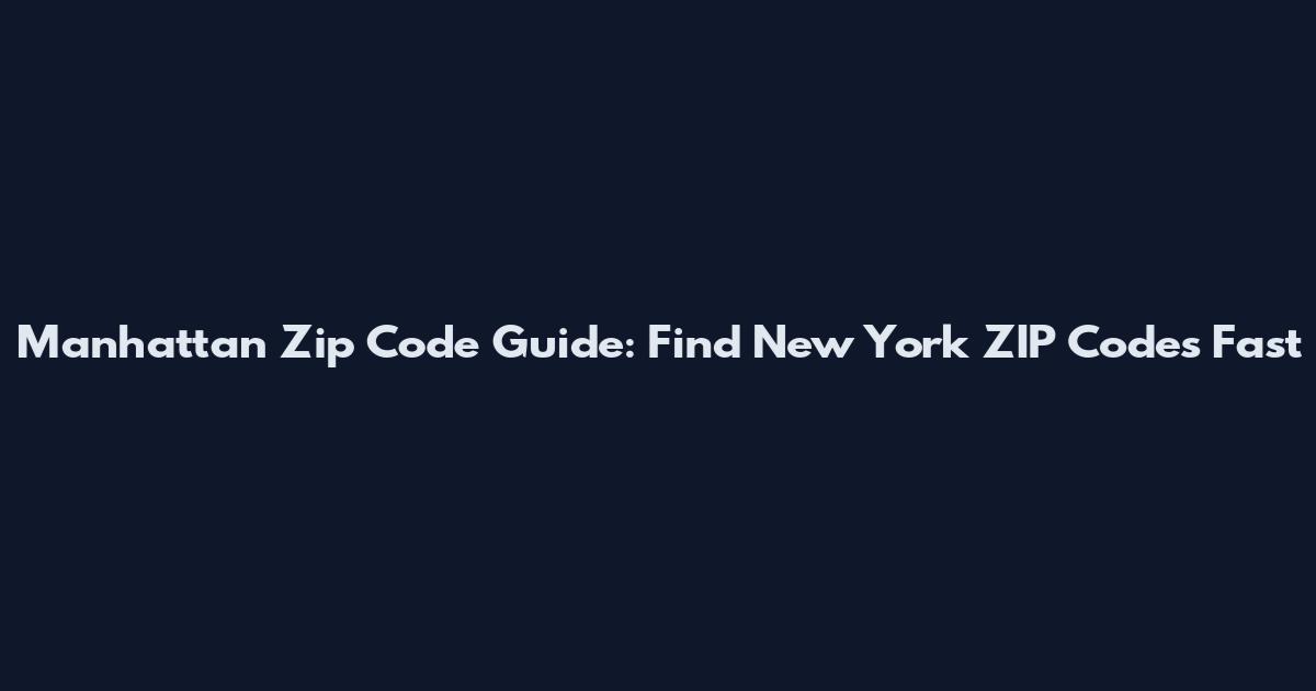 Manhattan Zip Code Guide: Find New York ZIP Codes Fast