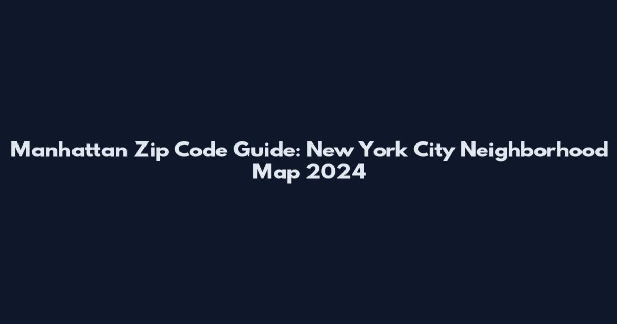 Manhattan Zip Code Guide: New York City Neighborhood Map 2024