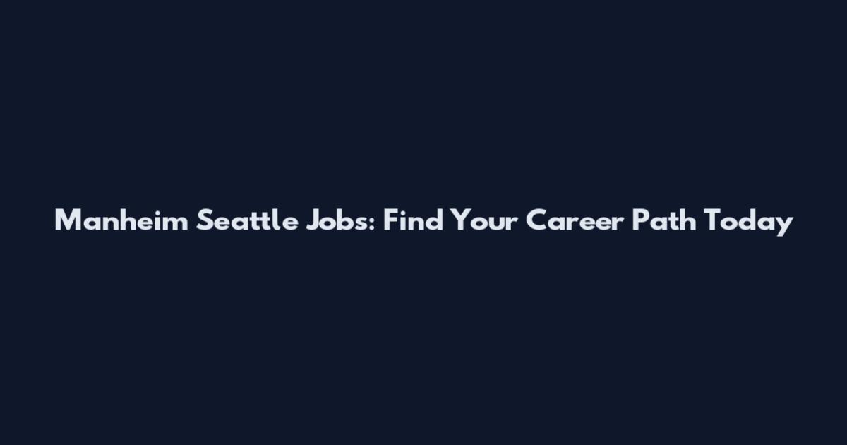 Manheim Seattle Jobs: Find Your Career Path Today