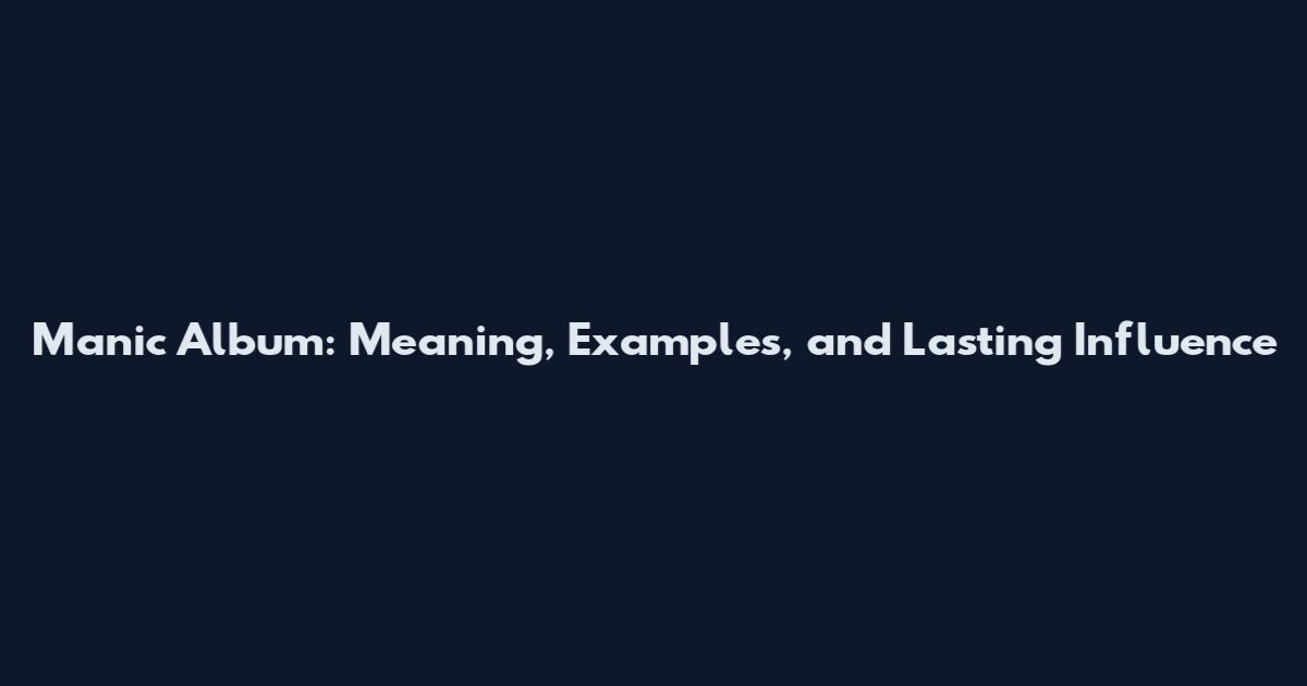 Manic Album: Meaning, Examples, and Lasting Influence