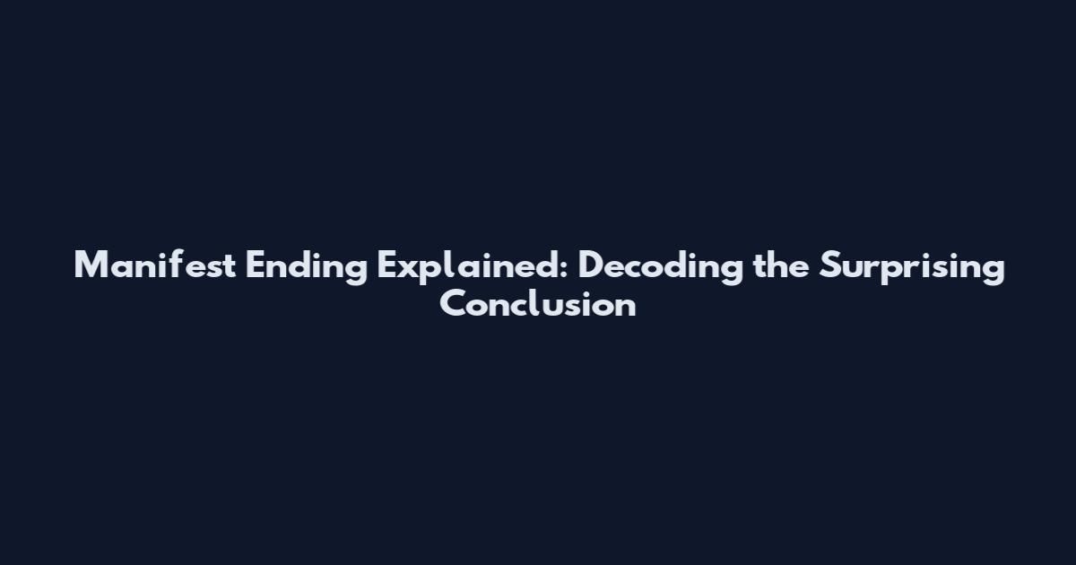 Manifest Ending Explained: Decoding the Surprising Conclusion