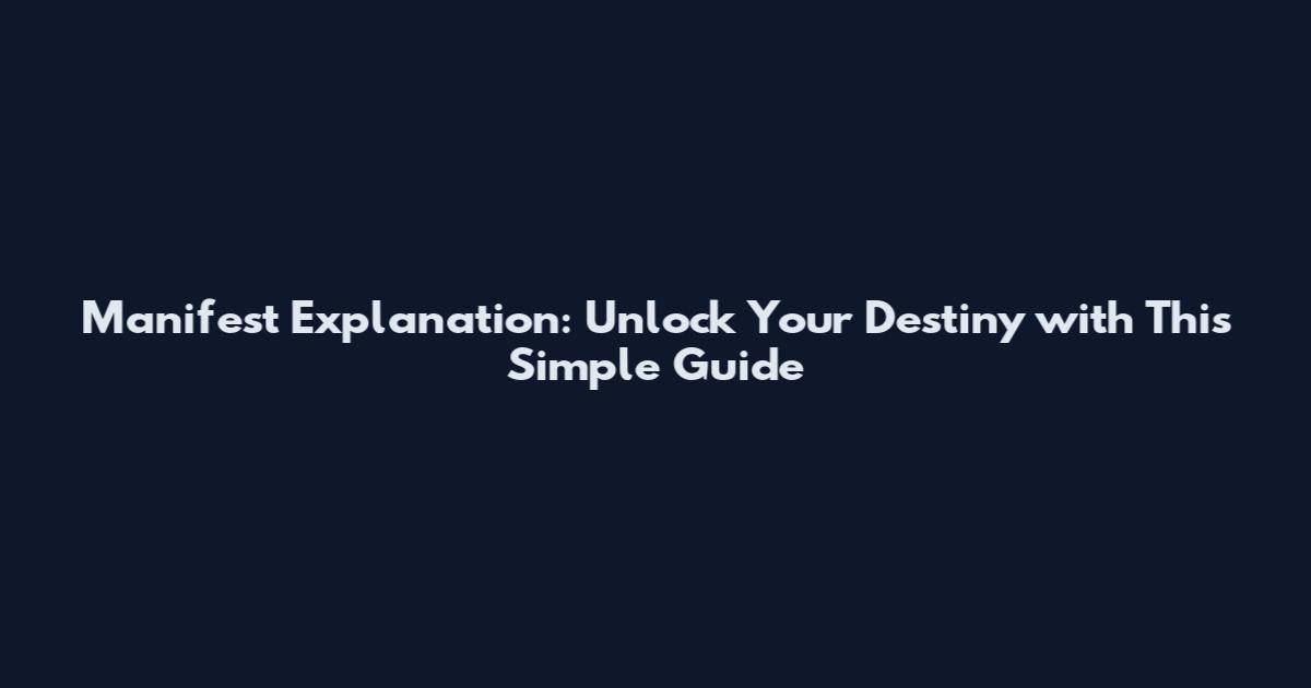 Manifest Explanation: Unlock Your Destiny with This Simple Guide