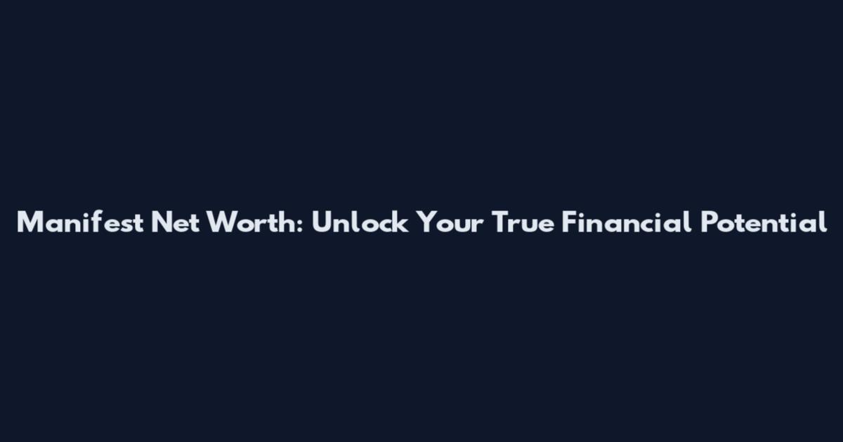 Manifest Net Worth: Unlock Your True Financial Potential