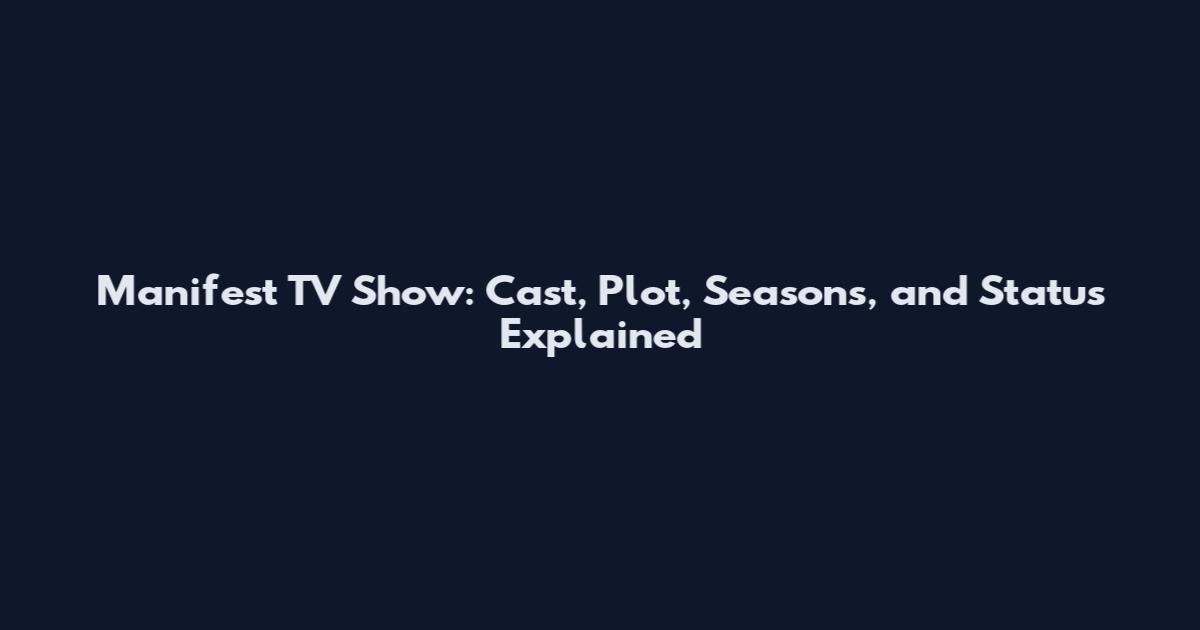 Manifest TV Show: Cast, Plot, Seasons, and Status Explained