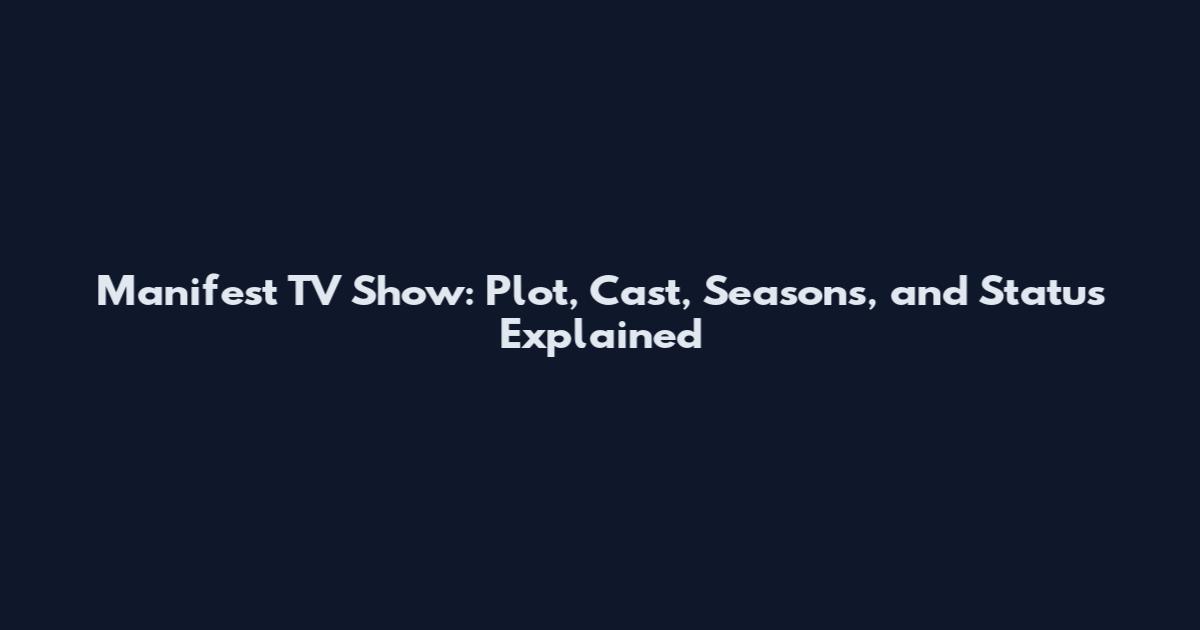 Manifest TV Show: Plot, Cast, Seasons, and Status Explained