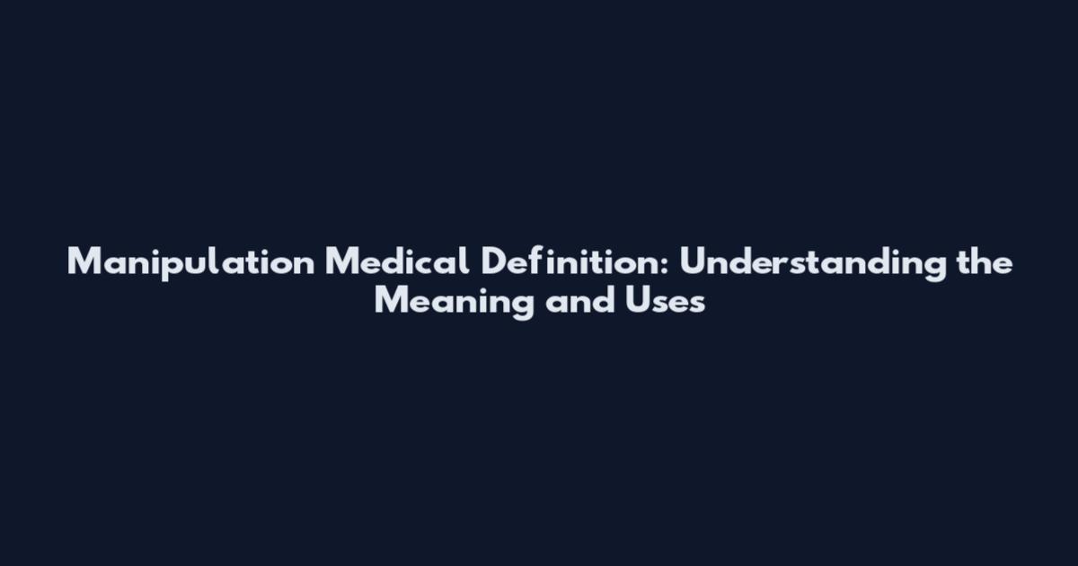 Manipulation Medical Definition: Understanding the Meaning and Uses