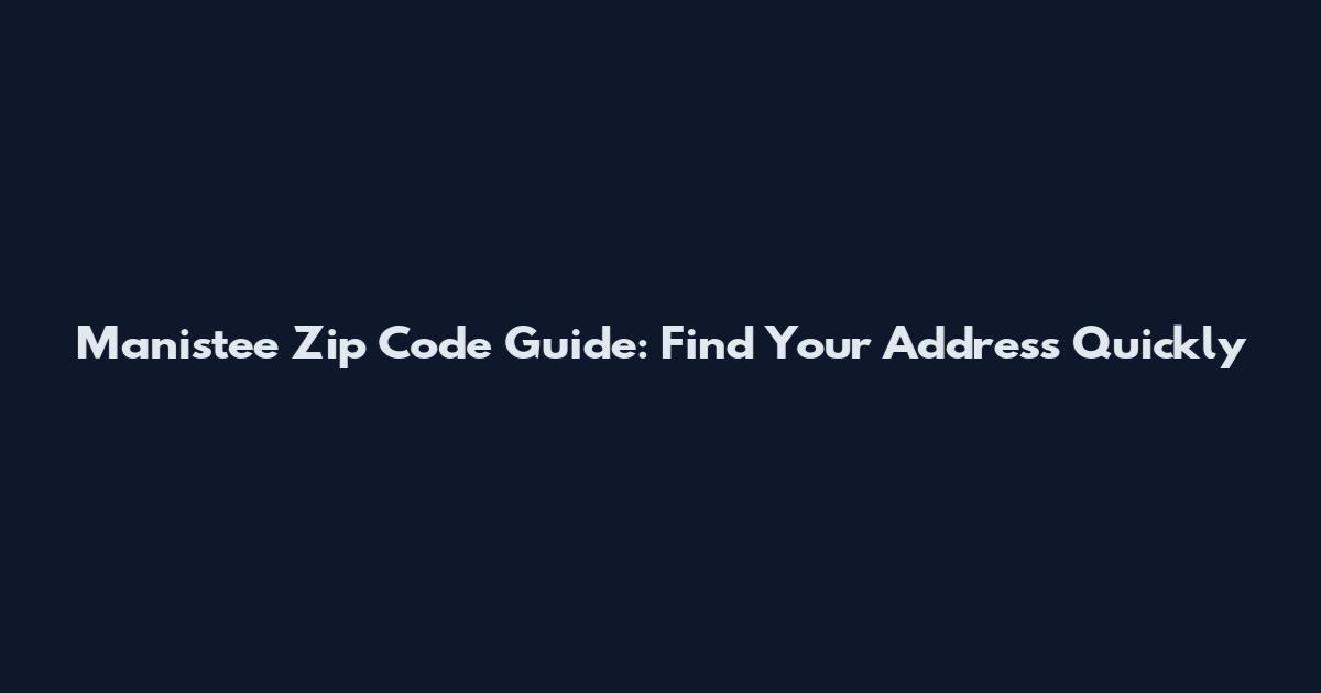 Manistee Zip Code Guide: Find Your Address Quickly