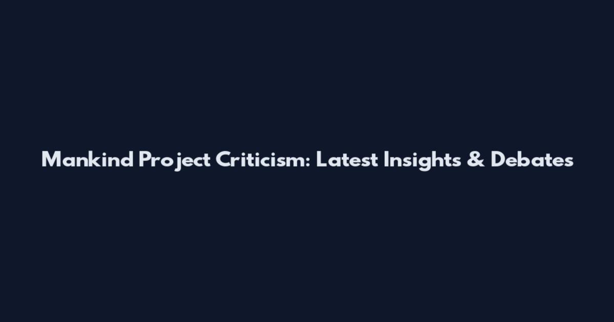 Mankind Project Criticism: Latest Insights & Debates