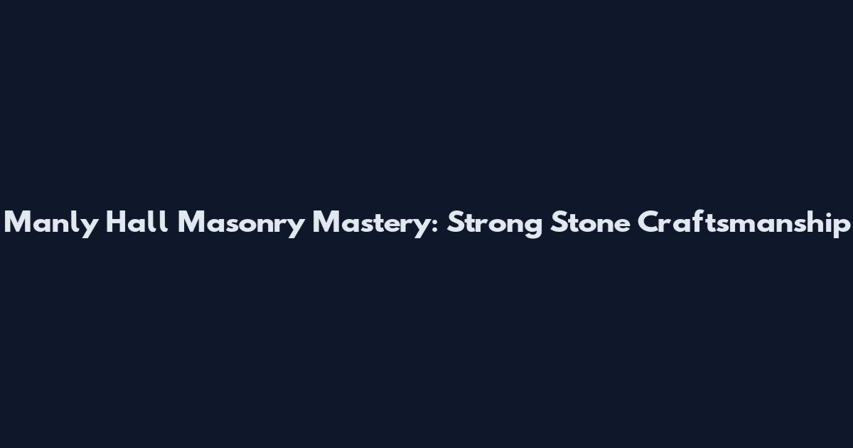 Manly Hall Masonry Mastery: Strong Stone Craftsmanship