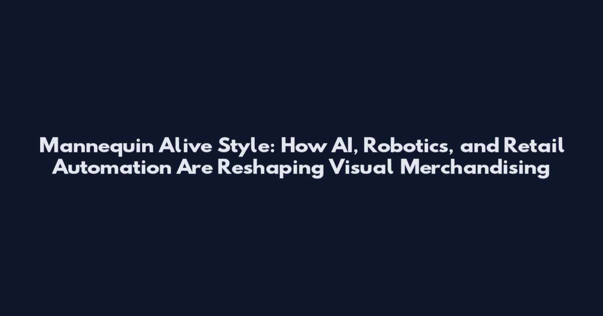 Mannequin Alive Style: How AI, Robotics, and Retail Automation Are Reshaping Visual Merchandising