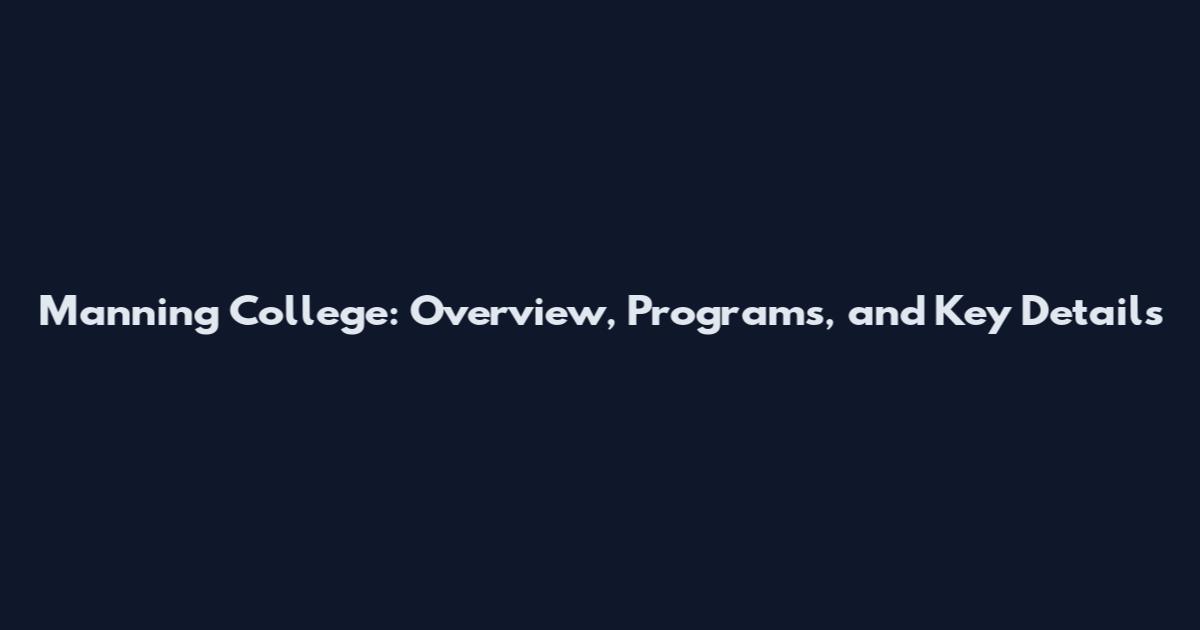 Manning College: Overview, Programs, and Key Details