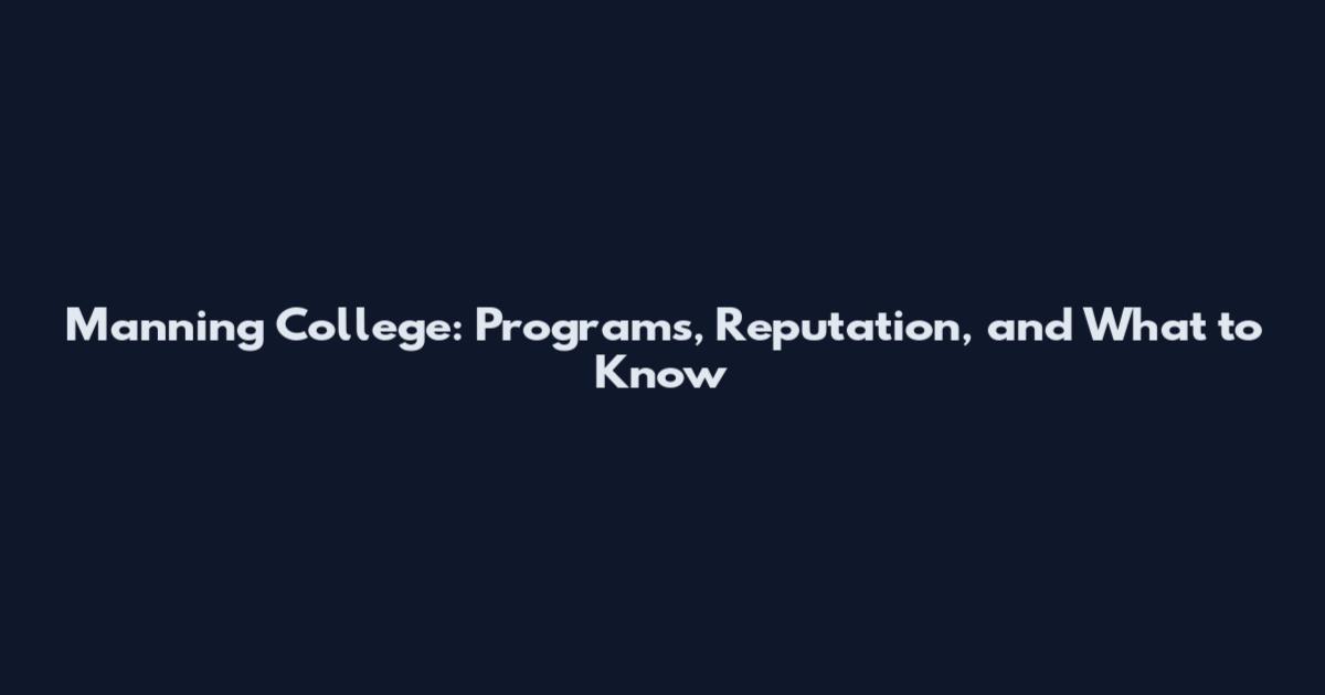 Manning College: Programs, Reputation, and What to Know