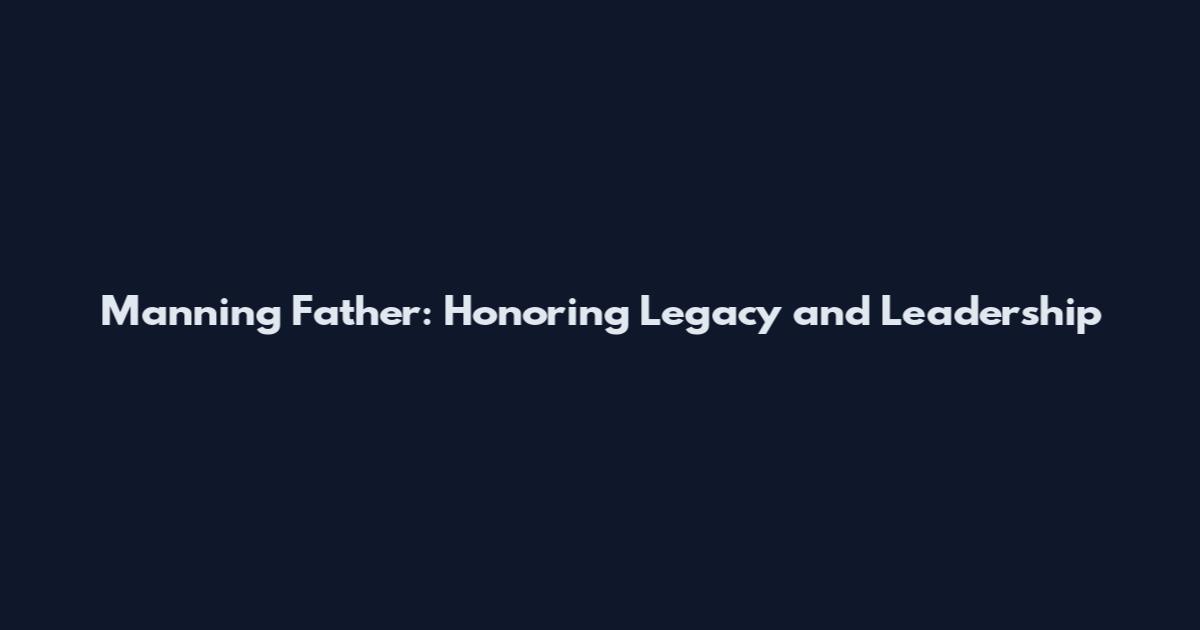 Manning Father: Honoring Legacy and Leadership