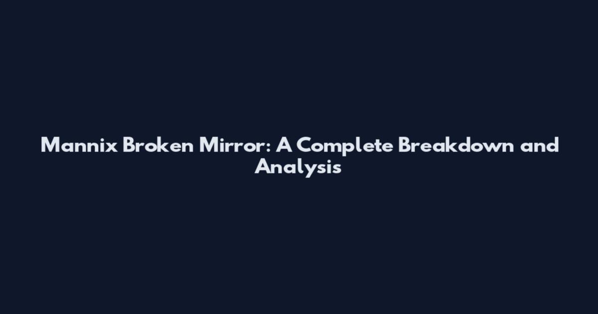 Mannix Broken Mirror: A Complete Breakdown and Analysis