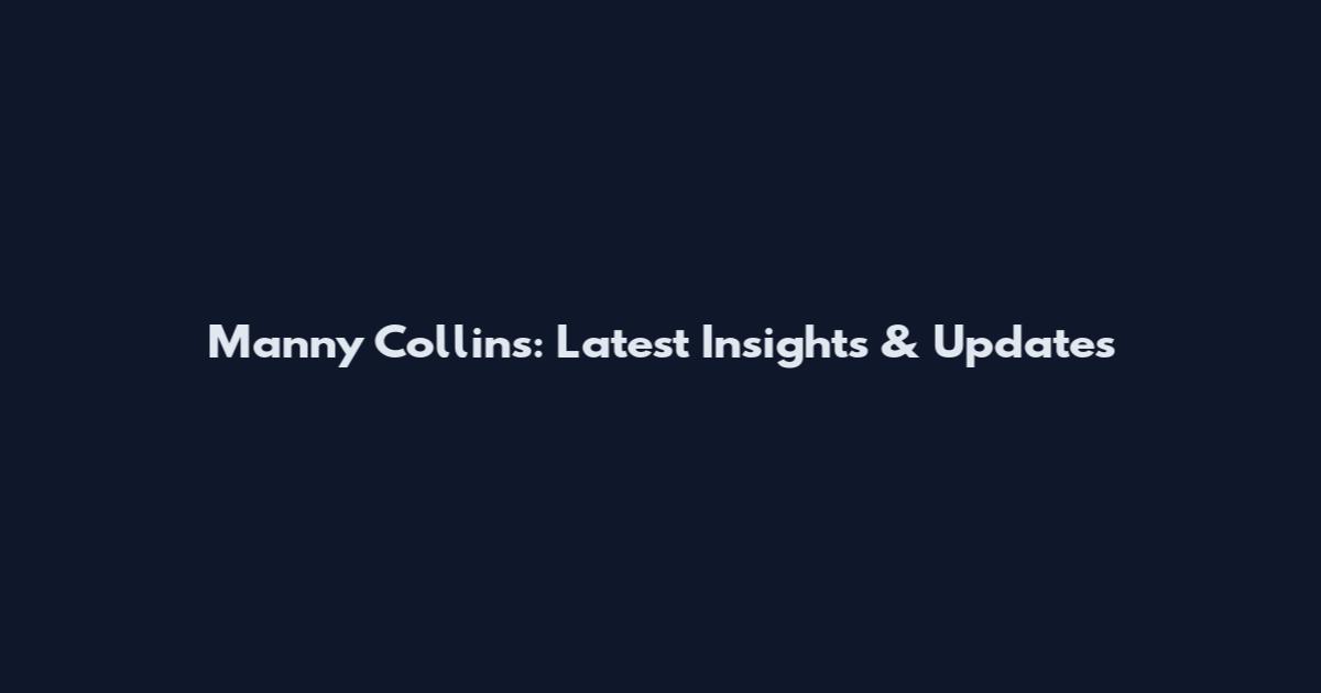 Manny Collins: Latest Insights & Updates