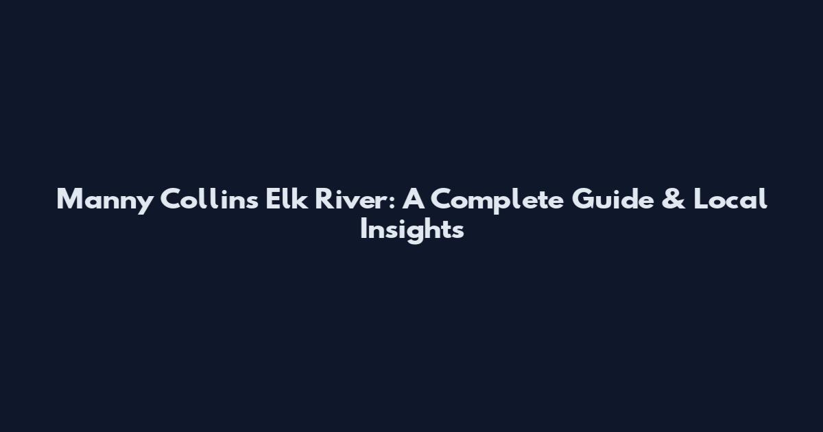 Manny Collins Elk River: A Complete Guide & Local Insights